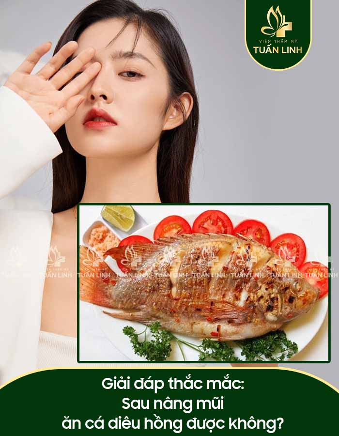 Giải đáp thắc mắc: Sau nâng mũi ăn cá diêu hồng được không?