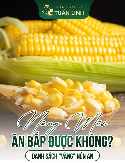 Nâng mũi ăn BẮP được không? Danh sách "vàng" nên ăn