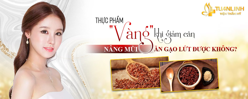 Nâng mũi ăn gạo lứt được không? Thực phẩm "vàng" giảm cân