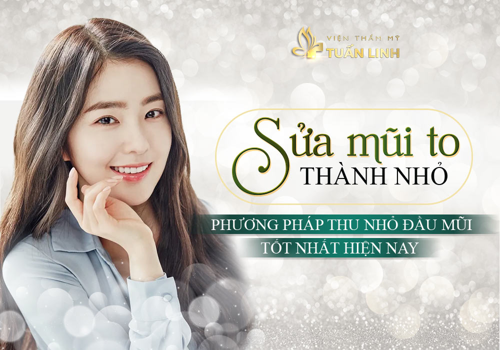 Sửa mũi to thành nhỏ - Phương pháp thu nhỏ đầu mũi tốt nhất hiện nay