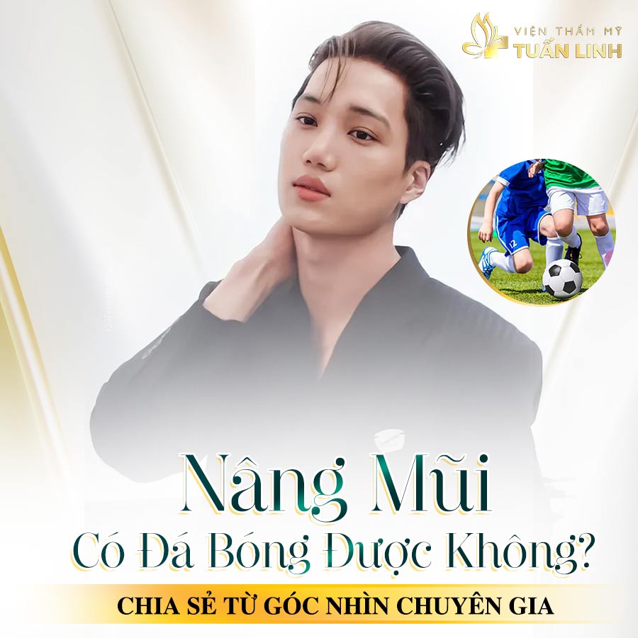 Nâng mũi có đá bóng được không? Chia sẻ từ góc nhìn chuyên gia