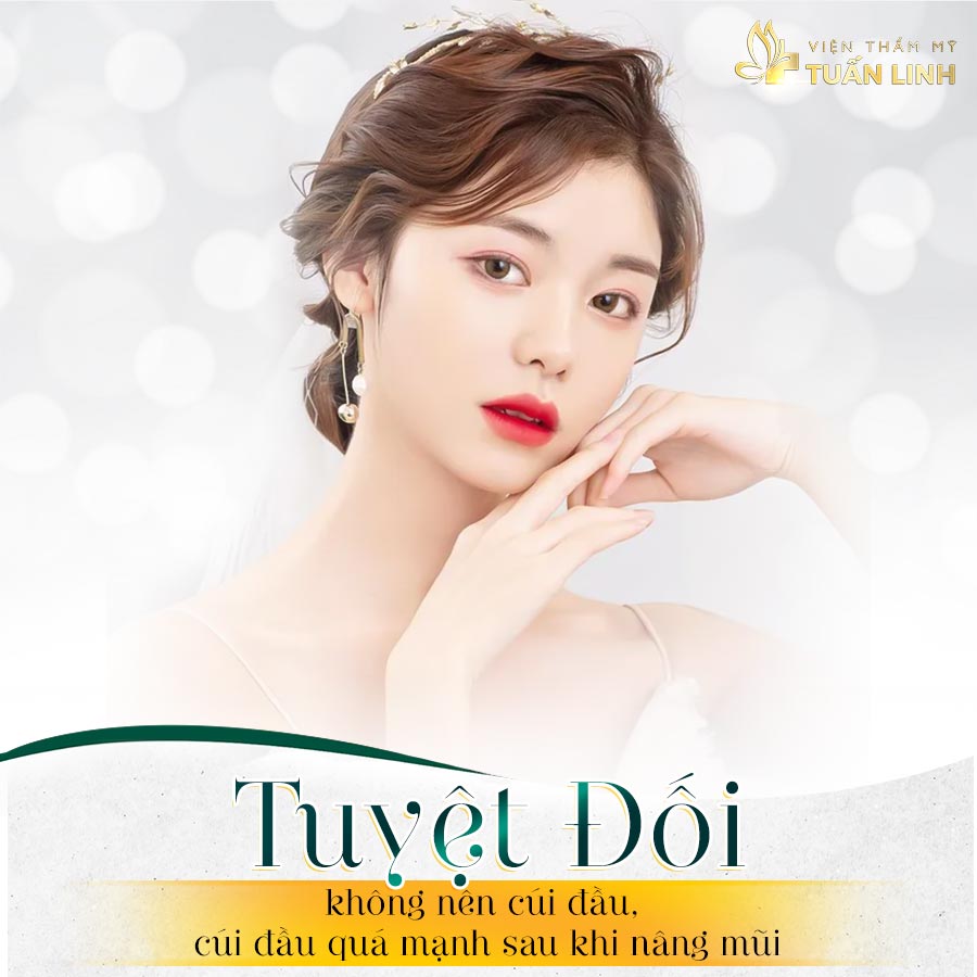 Tuyệt đối không nên cúi đầu, cúi đầu quá mạnh sau khi nâng mũi | Nâng mũi bao lâu được cúi đầu - Câu trả lời từ chuyên gia