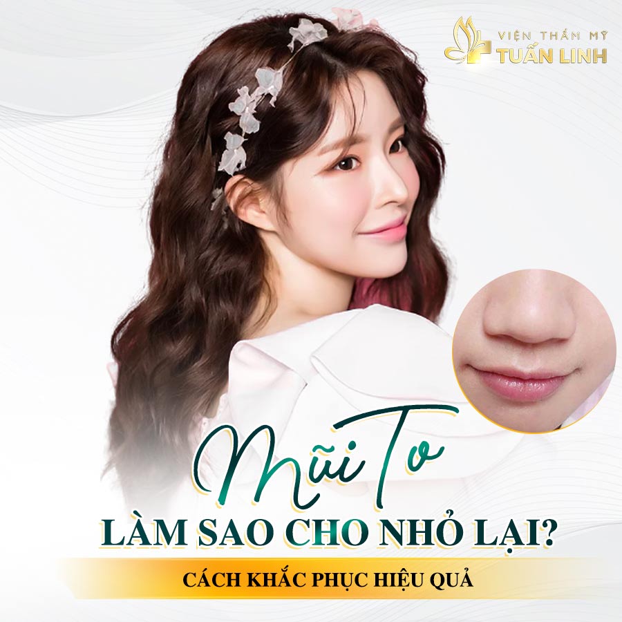 Mũi to làm sao cho nhỏ lại? Cách khắc phục hiệu quả | Mũi to làm sao cho nhỏ lại? Cách khắc phục hiệu quả